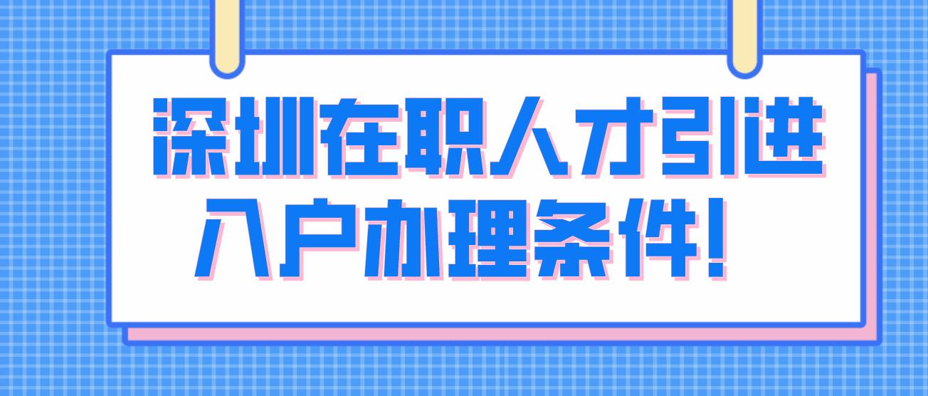 2024年深圳在职人才引进入户办理条件！