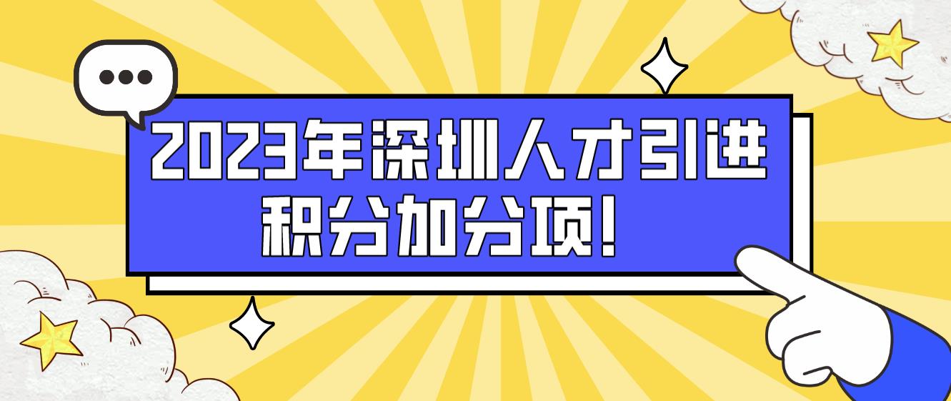 2023年深圳人才引进积分加分项！