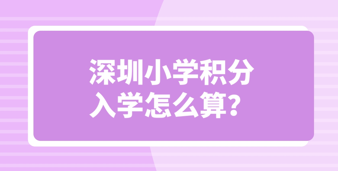 深圳小学积分入学怎么算？